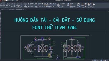 Hướng Dẫn Cài Đặt và Sử Dụng Font Chữ TCVN 7284 trong Bản Vẽ Đồ Án Nguyên Lý Chi Tiết Máy.