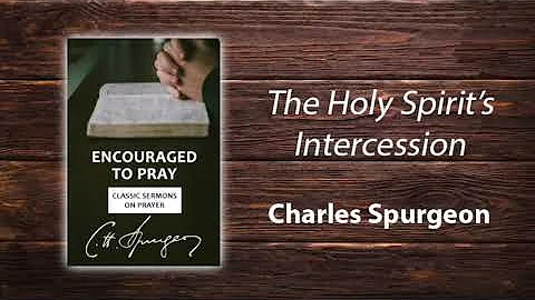 Sermon on Romans 8:26-27: "The Holy Spirit's Intercession" (Charles Spurgeon)