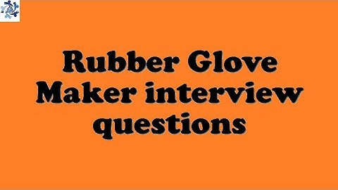 Rubber Glove Maker interview questions