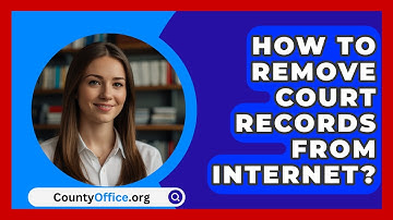 How To Remove Court Records From Internet? - CountyOffice.org