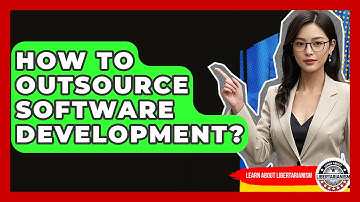 How To Outsource Software Development? - Learn About Libertarianism