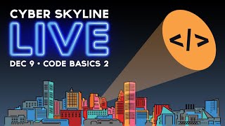 Cyber Skyline Live - Code Basics 2 - Dec 9, 2021