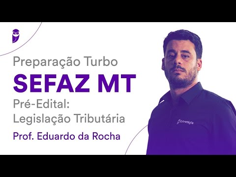Preparação Turbo SEFAZ MT - Pré-Edital: Legislação Tributária - Prof. Eduardo da Rocha