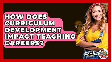 How Does Curriculum Development Impact Teaching Careers? - Childhood Education Zone