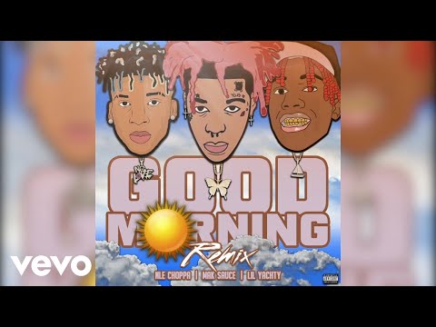 Mak Sauce - Good Morning (Remix / Audio) ft. Lil Yachty, NLE Choppa