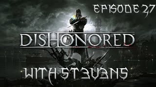 Dishonored with 5T3V3N5 || Episode 27 || 