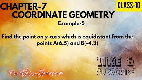 class-10,Example 5: Find the point on y-axis which is equidistant from the points A(6,5) and B(-4,3)