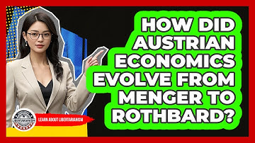 How Did Austrian Economics Evolve From Menger To Rothbard? - Learn About Libertarianism
