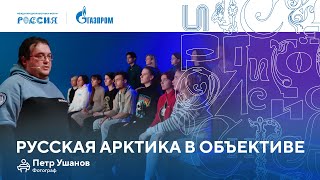 Лекторий «Газпрома» | Русская Арктика в объективе