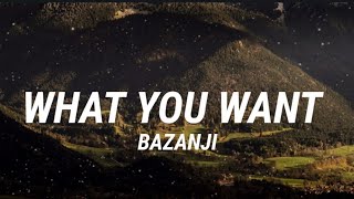 Bazanji- What you want [Lyrics]