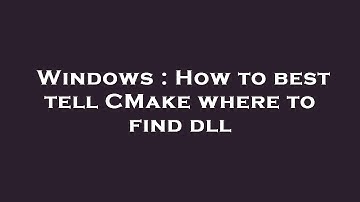 Windows : How to best tell CMake where to find dll