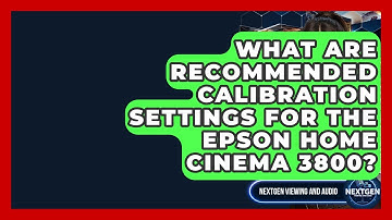 What Are Recommended Calibration Settings For The Epson Home Cinema 3800?