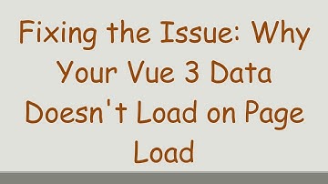 Fixing the Issue: Why Your Vue 3 Data Doesn