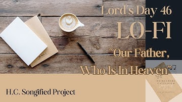 46: 🎧 Our Father, Who Is In Heaven | Lo-fi Worship Based on the Heidelberg Catechism