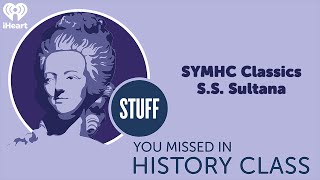 SYMHC Classics: S.S. Sultana | STUFF YOU MISSED IN HISTORY CLASS