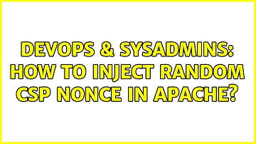DevOps & SysAdmins: How to inject random CSP nonce in APACHE?