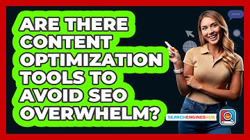 Are There Content Optimization Tools To Avoid SEO Overwhelm? - SearchEnginesHub.com