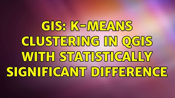 GIS: K-means clustering in QGIS with statistically significant difference