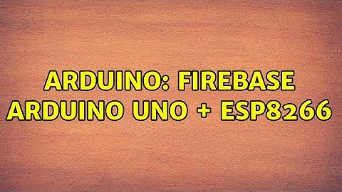 Arduino: firebase arduino uno + esp8266