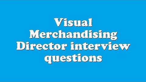 Visual Merchandising Director interview questions