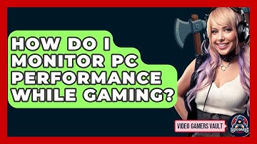 How Do I Monitor PC Performance While Gaming? - Video Gamers Vault