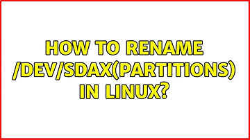 How to rename /dev/sdax(partitions) in Linux?