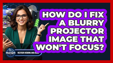 How Do I Fix A Blurry Projector Image That Won