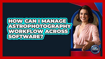 How Can I Manage Astrophotography Workflow Across Software? - Profiles in Politics