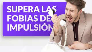 Qué Son Las Fobias De Impulsión Y Cómo Superarlas?