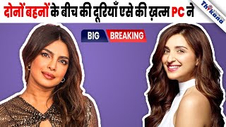 Finally Priyanka Chopra ने आगे बढ़ के की सभी दूरिया खत्म बहन Parineeti के साथ, जीता दिल सबका