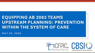 Equipping AB2083 Teams - Upstream Planning: Prevention and Systems of Care