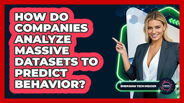How Do Companies Analyze Massive Datasets To Predict Behavior? - Emerging Tech Insider