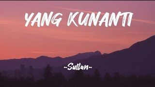 Yang Kunanti • Sultan • Lirik Lagu