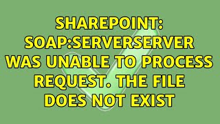 Sharepoint Soapserverserver Was Unable To Process Request. The File Does Not Exist