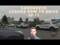 Vancouver Learns How To Drive Ep 13 [BURNABY BC]