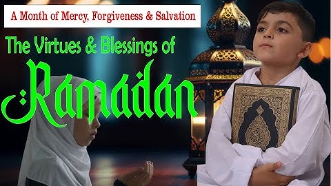The Virtues & Blessings of Ramadan – A Month of Mercy, Forgiveness & Salvation  #ramadan