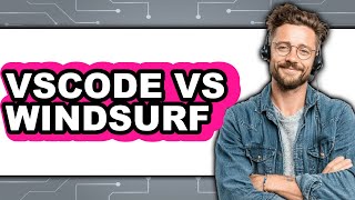Vscode Vs Windsurf - Which Is Better