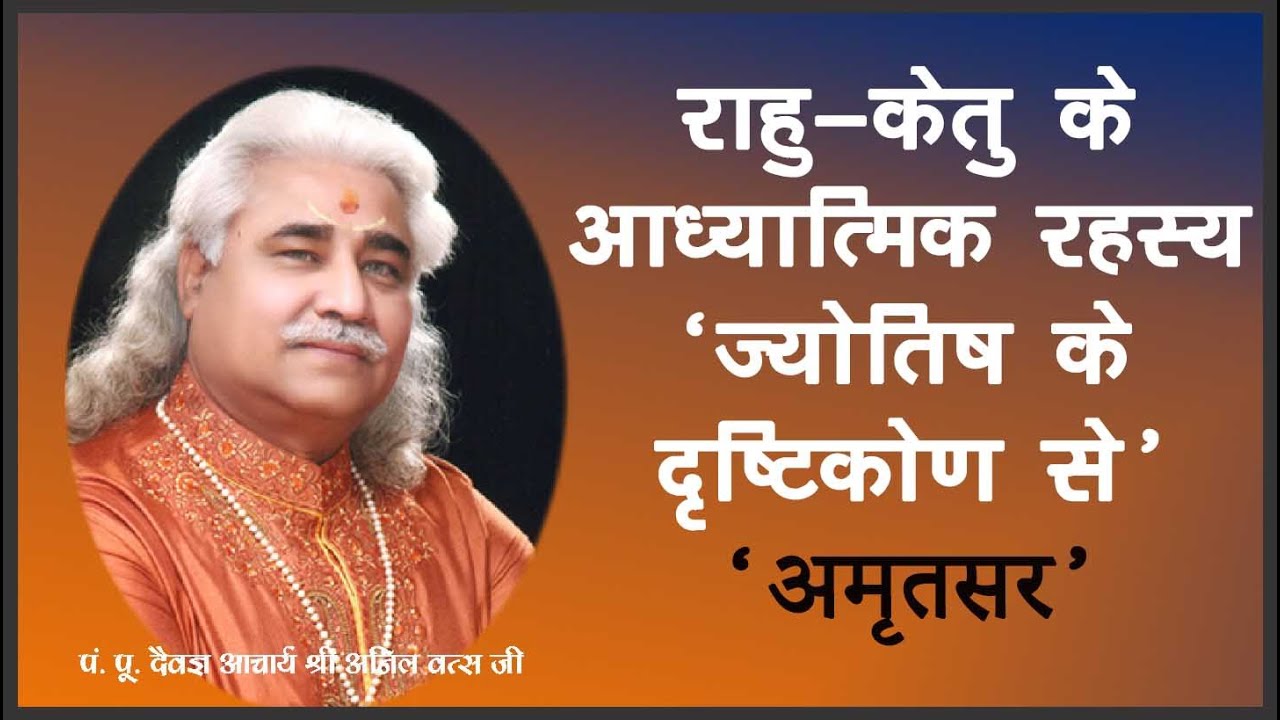राहु-केतु के आध्यात्मिक रहस्य ‘ज्योतिष के दृष्टिकोण से’आचार्य  श्री अनिल वत्स जी 19-12-2021 ‘अमृतसर’