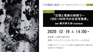 【2020.12.19(土)配信】 レクチャー「幻想と現実の狭間でーー1950〜60年代の女性写真家」  講師：飯沢耕太郎（写真評論家）