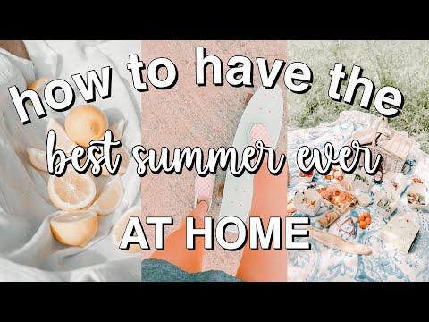 how to have the BEST summer ever AT HOME