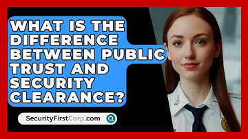 What Is The Difference Between Public Trust And Security Clearance? - SecurityFirstCorp.com