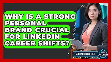 Why Is A Strong Personal Brand Crucial For LinkedIn Career Shifts? - Get Linked Together
