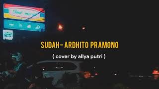 Sudah - Arditho Pramono (cover by allya putri /video lirik)