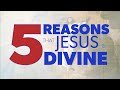 5 Reasons Jesus Is Divine | Proof for God