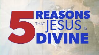 5 Reasons Jesus Is Divine | Proof for God