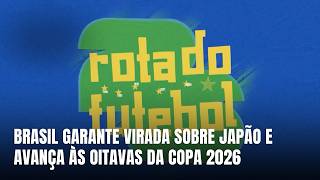 Brasil vence Japão de virada por 2 a 1 e avança às oitavas da Copa 2026