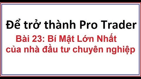 Để trở thành Pro trader Bài 23: Bí mật lớn nhất của nhà đầu tư chuyên nghiệp
