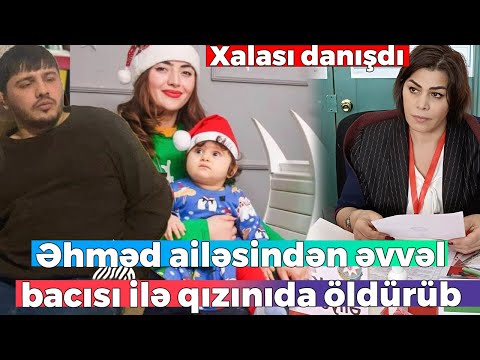 Ailəsinin 3 üzvünü öldürən Əhmədlə bağlı YENİ DETALLAR: Bacısını və övladını öldürub. Xalası danışdı