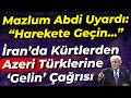 Mazlum Abdi uyardı: Harekete geçin... İran'da ki Kürtler'den Azerbaycan Türklerine 'Gelin' çağrısı