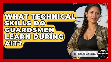 What Technical Skills Do Guardsmen Learn During AIT? - The Frontline Guardians